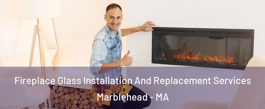  Fireplace Glass Installation And Replacement Services Marblehead - MA