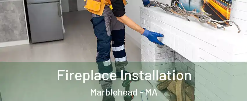  Fireplace Installation Marblehead - MA