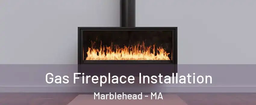  Gas Fireplace Installation Marblehead - MA