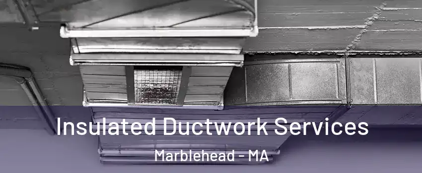  Insulated Ductwork Services Marblehead - MA