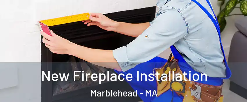  New Fireplace Installation Marblehead - MA