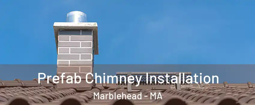  Prefab Chimney Installation Marblehead - MA