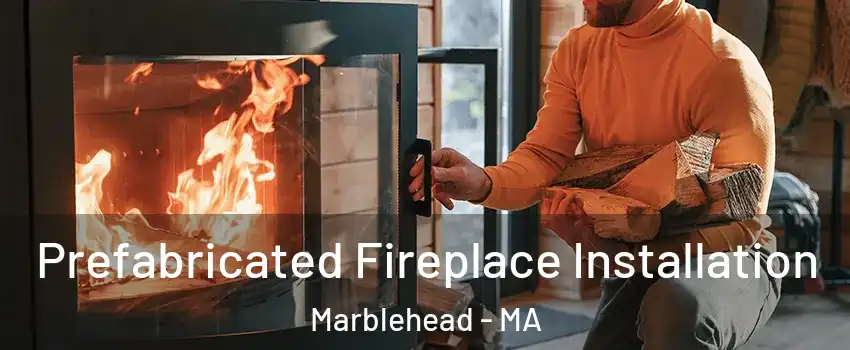  Prefabricated Fireplace Installation Marblehead - MA