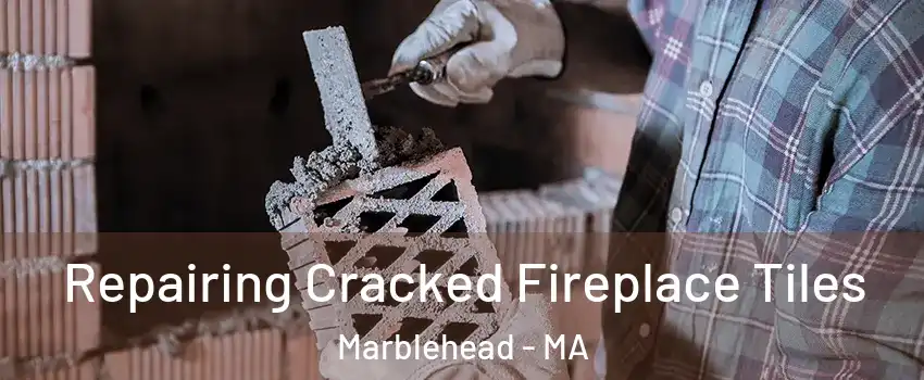  Repairing Cracked Fireplace Tiles Marblehead - MA