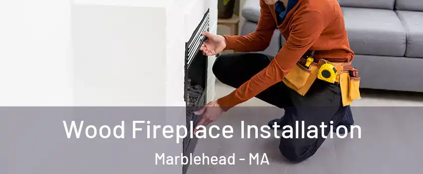  Wood Fireplace Installation Marblehead - MA